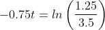 -0.75t = ln\left ( \frac{1.25}{3.5} \right )